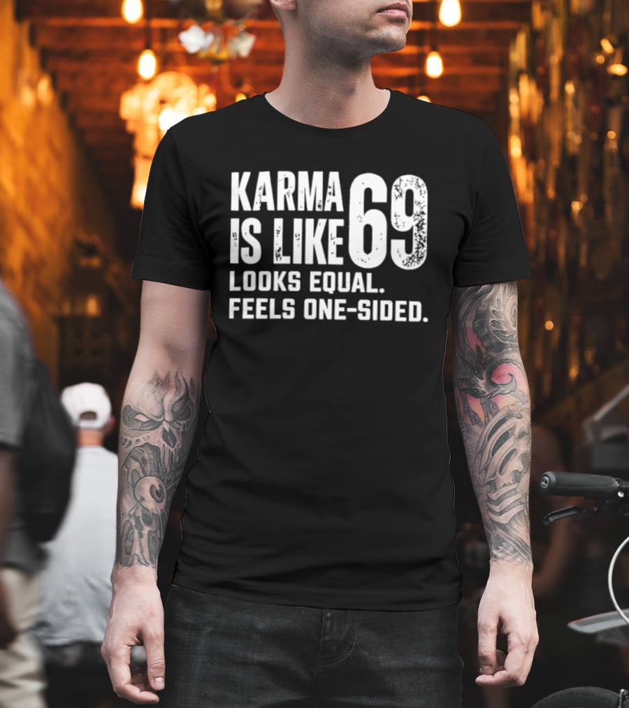 Karma Is Like 69 Looks Equal Feels One Sided T-Shirt