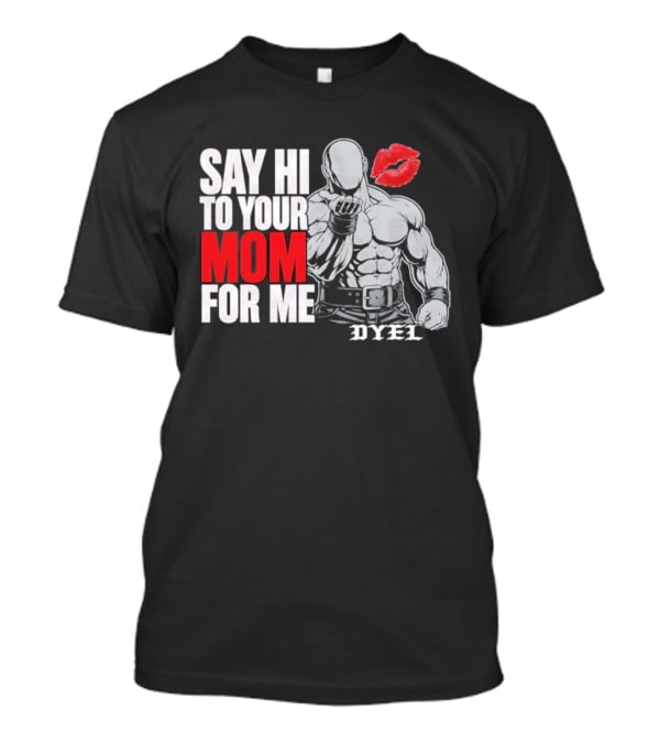 Say Hi To Your Mom For Me Bodybuilder DYEL Kiss T-Shirt