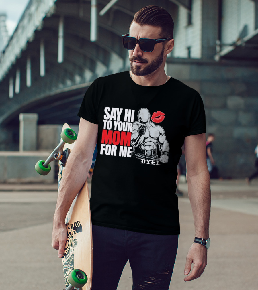 Say Hi To Your Mom For Me Bodybuilder DYEL Kiss T-Shirt