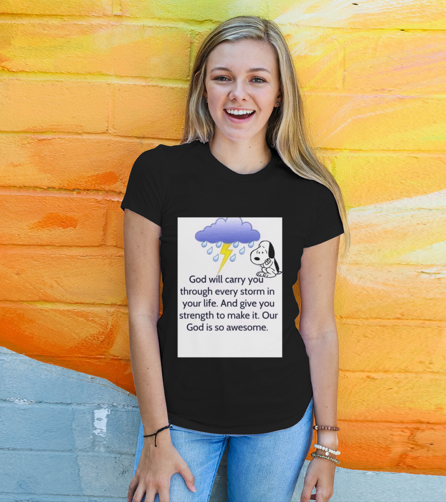 Snoopy God Will Carry You Through Every Storm Give You Strength Our God Is So Awesome T-Shirt