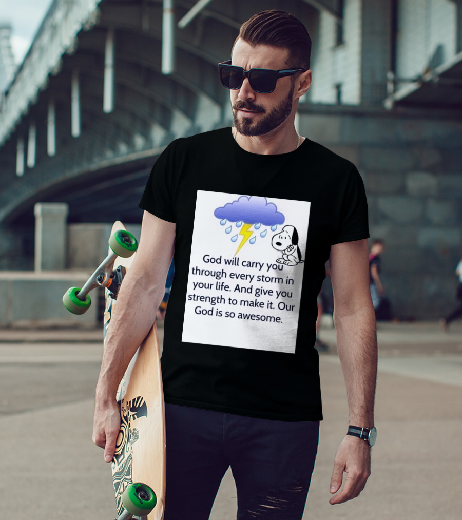 Snoopy God Will Carry You Through Every Storm Give You Strength Our God Is So Awesome T-Shirt