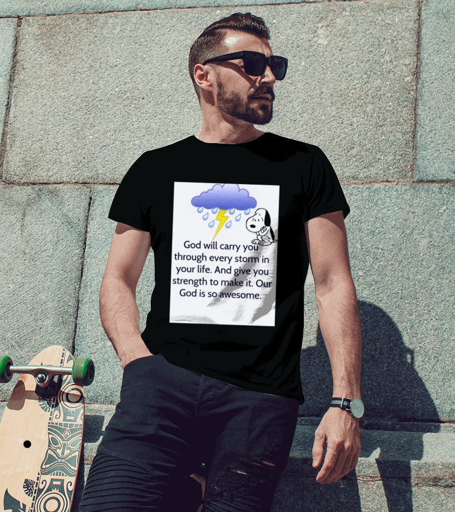 Snoopy God Will Carry You Through Every Storm Give You Strength Our God Is So Awesome T-Shirt