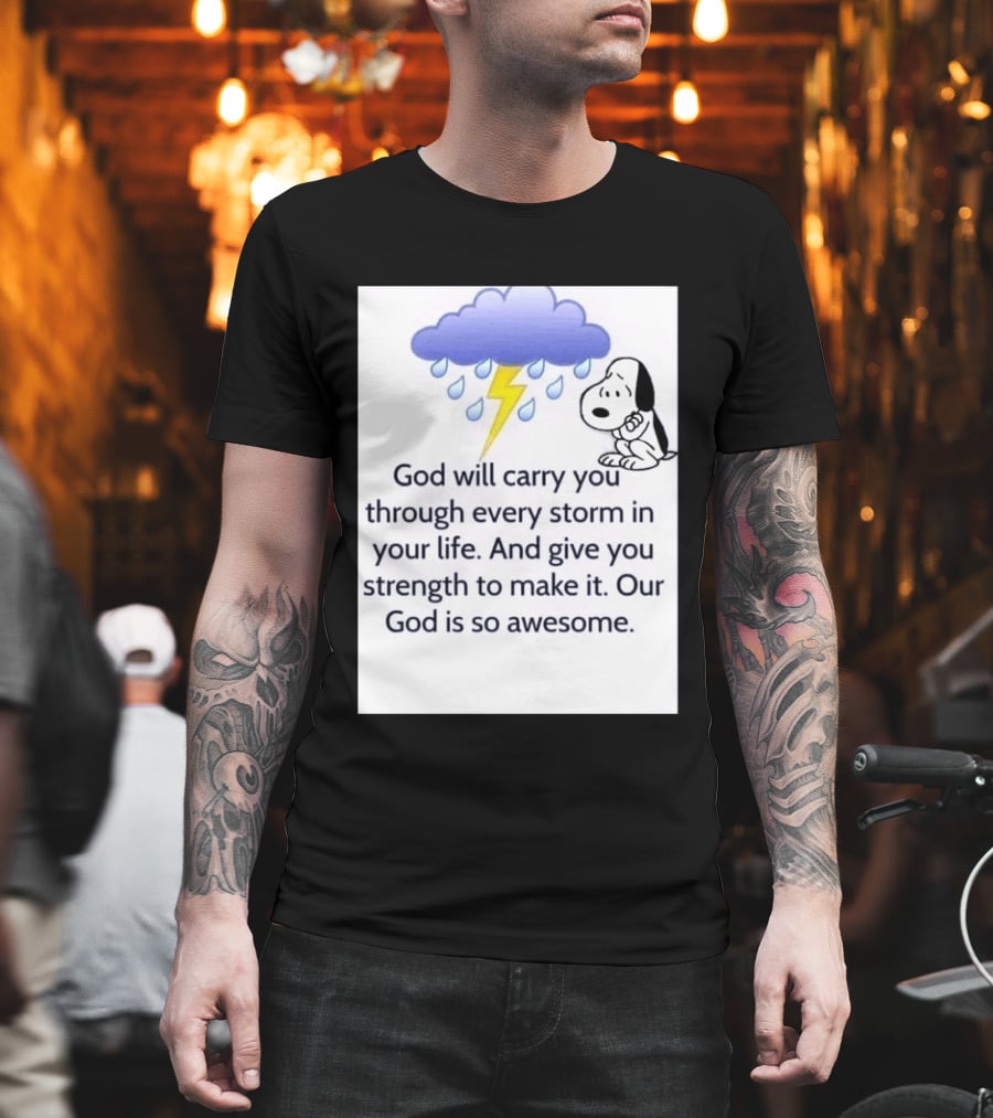 Snoopy God Will Carry You Through Every Storm Give You Strength Our God Is So Awesome T-Shirt