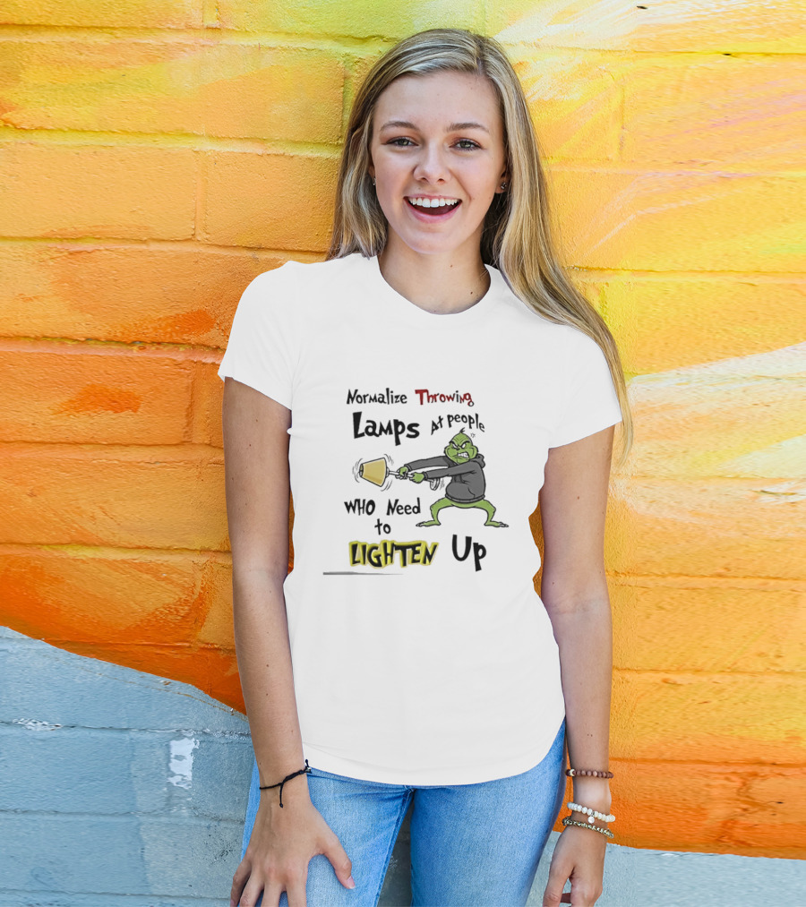 Normalize Throwing Lamps At People Who Need To Lighten Up Grinch Mood T-Shirt