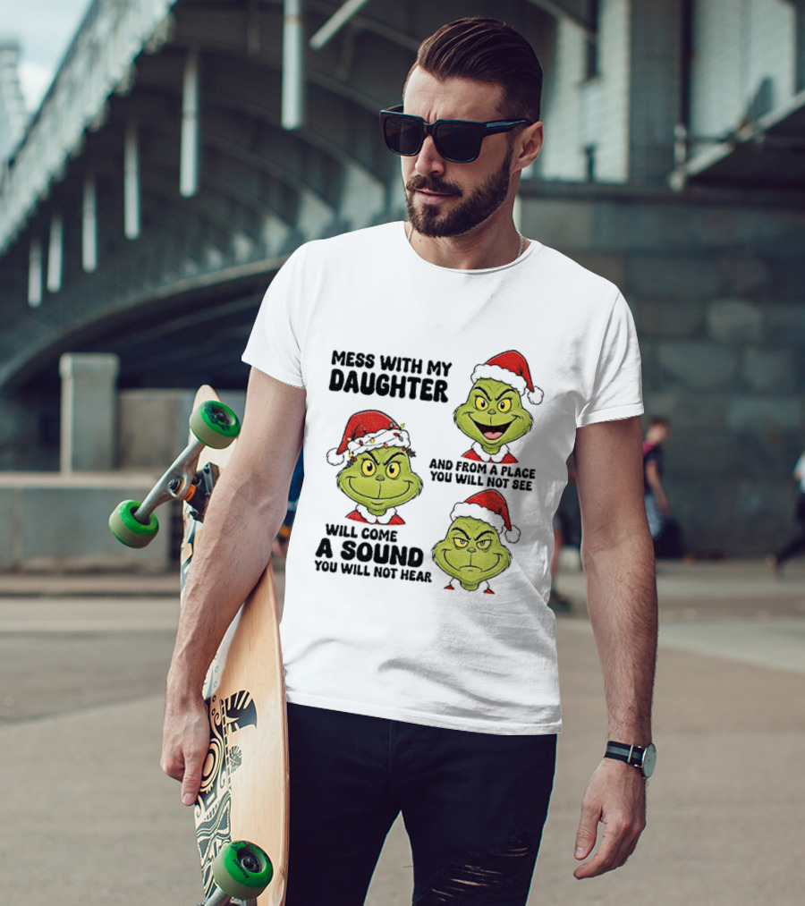 Classic Grinch Santa Mess With My Daughter A Sound You Will Not Hear Christmas T-Shirt
