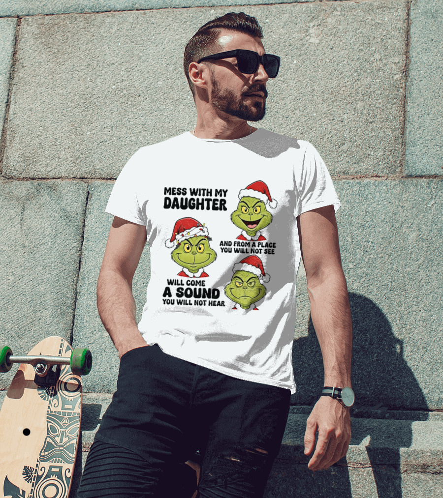 Classic Grinch Santa Mess With My Daughter A Sound You Will Not Hear Christmas T-Shirt