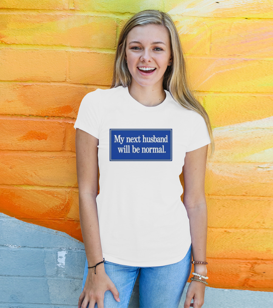 My Next Husband Will Be Normal White Text Blue T-Shirt
