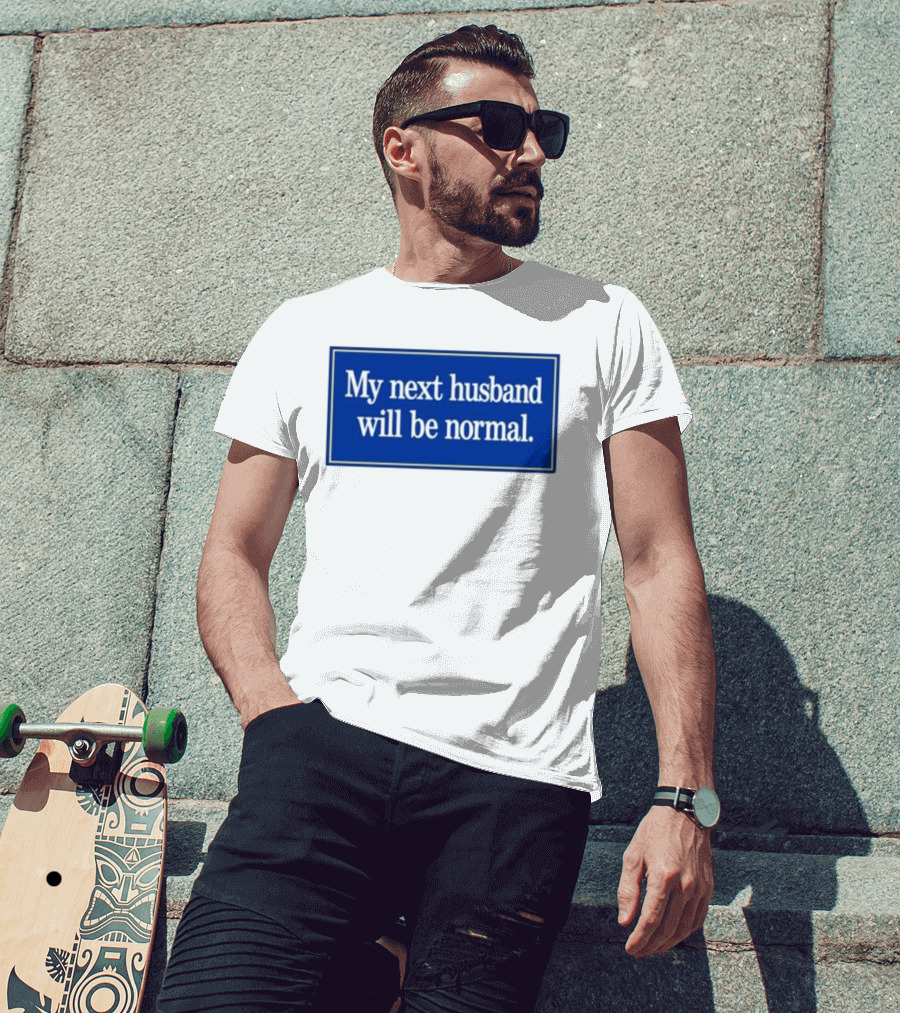 My Next Husband Will Be Normal White Text Blue T-Shirt