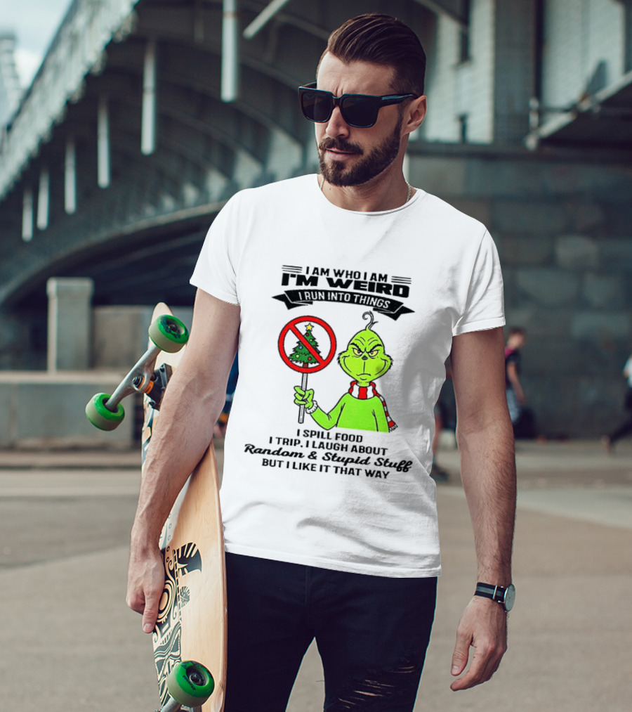 I Am Who I Am I'm Weird Grinch I Spill Food I Trip I Laugh About Random Stupid Stuff Christmas T-Shirt