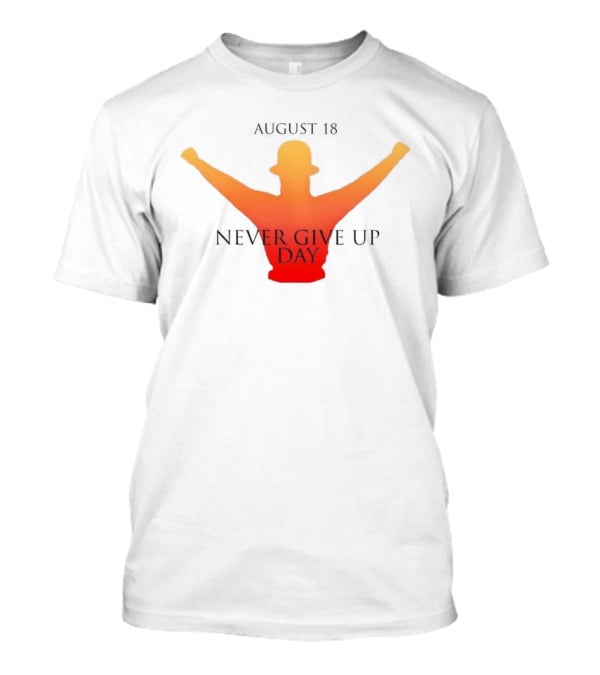August 18 Never Give Up Day T-Shirt