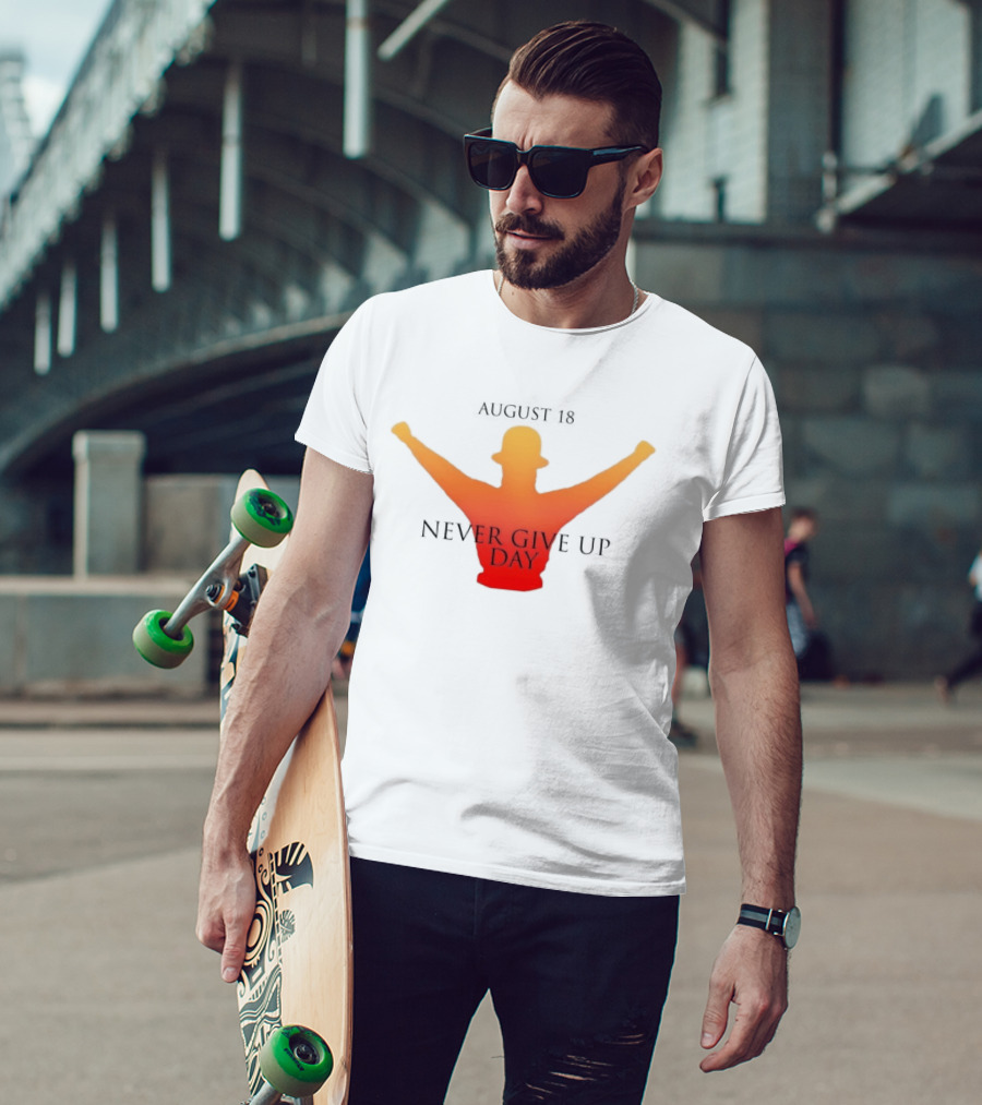 August 18 Never Give Up Day T-Shirt
