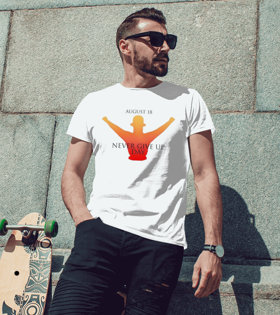 August 18 Never Give Up Day T-Shirt