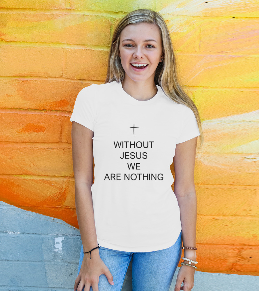 Without Jesus We Are Nothing Cross Symbol Christian Faith T-Shirt