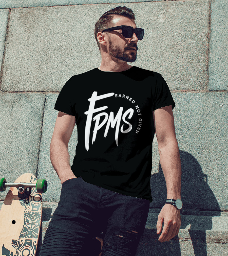 FPMS Earned Not Given Motivational Inspirational T-Shirt