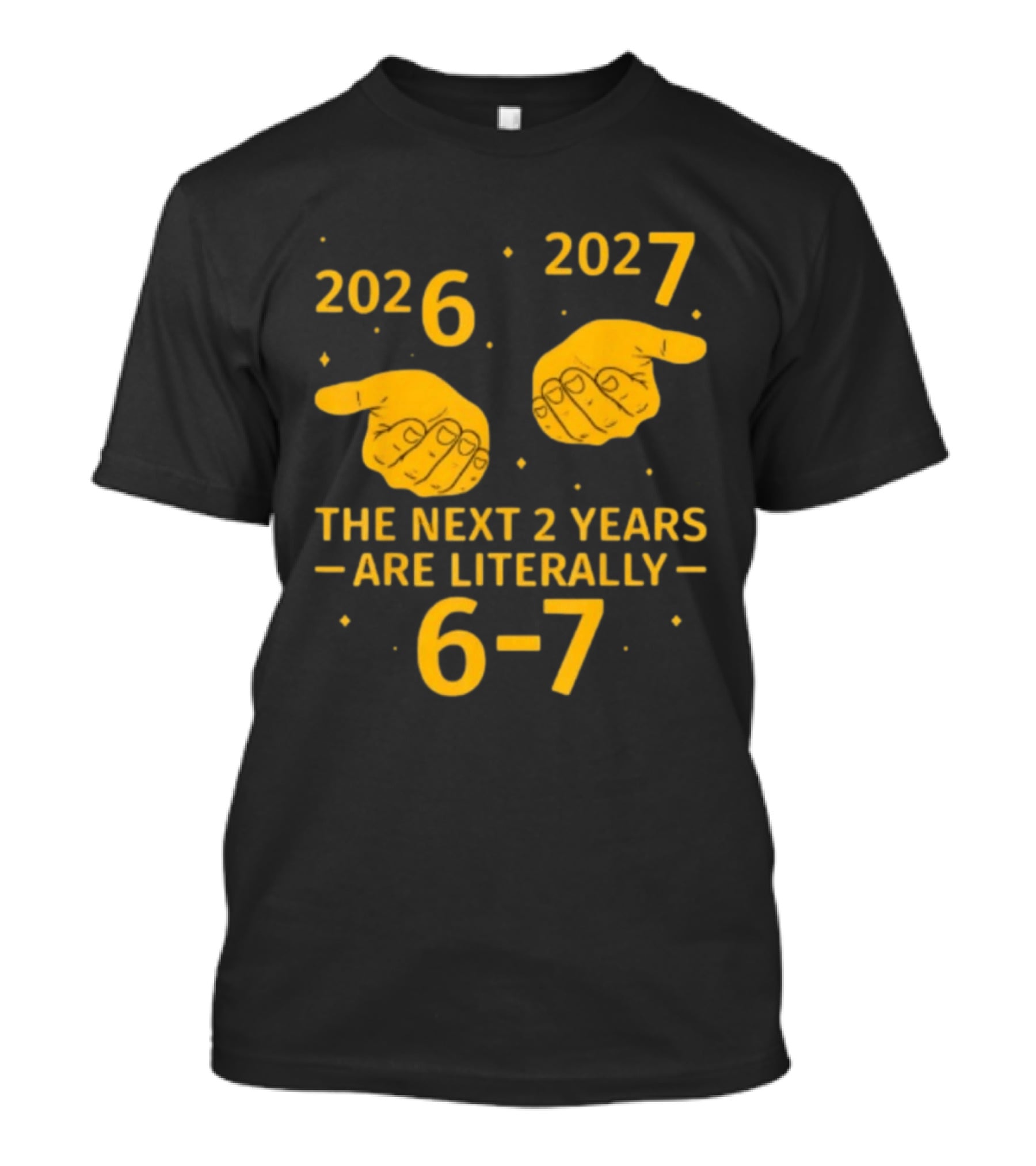 2026 2027 The Next 2 Years Are Literally 6 7 Meme T-Shirt
