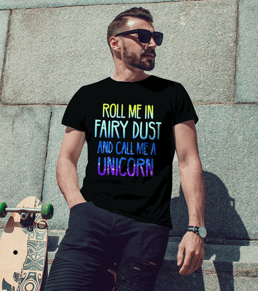 Roll Me In Fairy Dust And Call Me A Unicorn Fantasy Magic T-Shirt