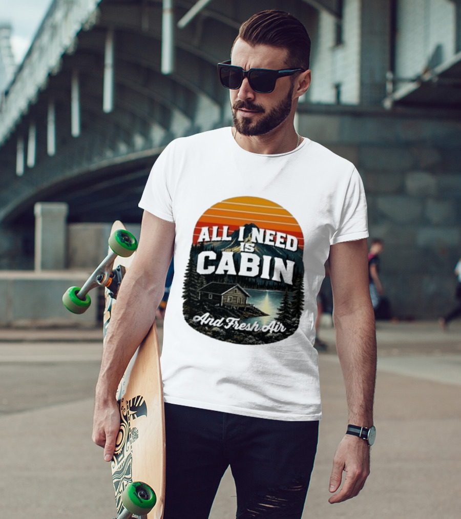 All I Need Is Cabin And Fresh Air Mountain Lake Retreat Nature T-Shirt