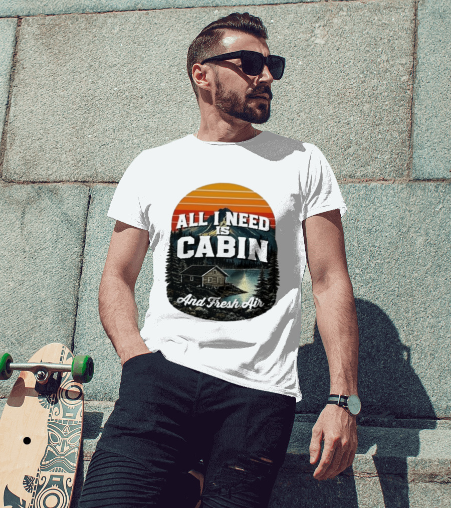All I Need Is Cabin And Fresh Air Mountain Lake Retreat Nature T-Shirt