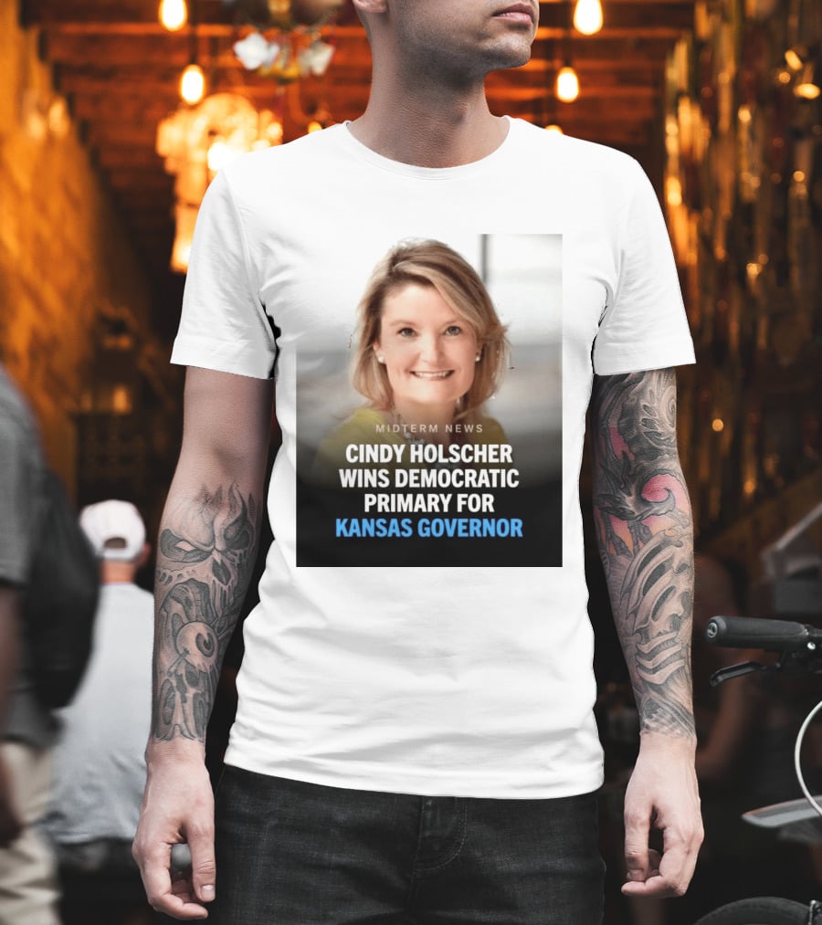 Midterm News Cindy Holscher Wins Democratic Primary For Kansas Governor T-Shirt