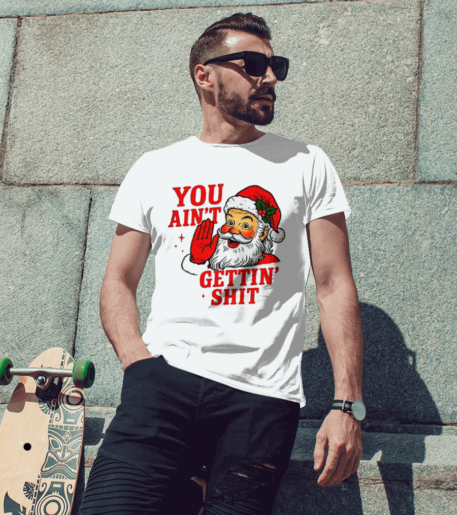 Classic Sarcastic Santa Christmas You Ain't Gettin' Shit Retro Holiday Humor Santa Claus T-Shirt