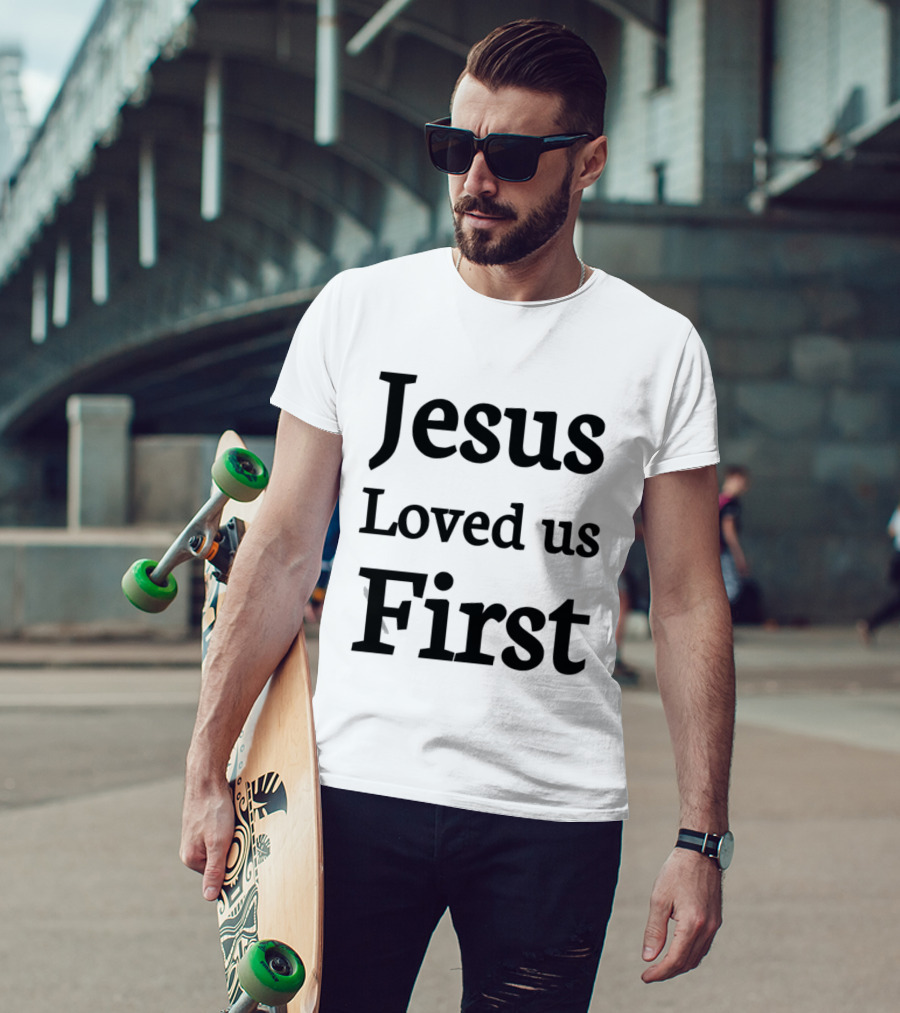 Jesus Loved Us First Christian Faith Message T-Shirt