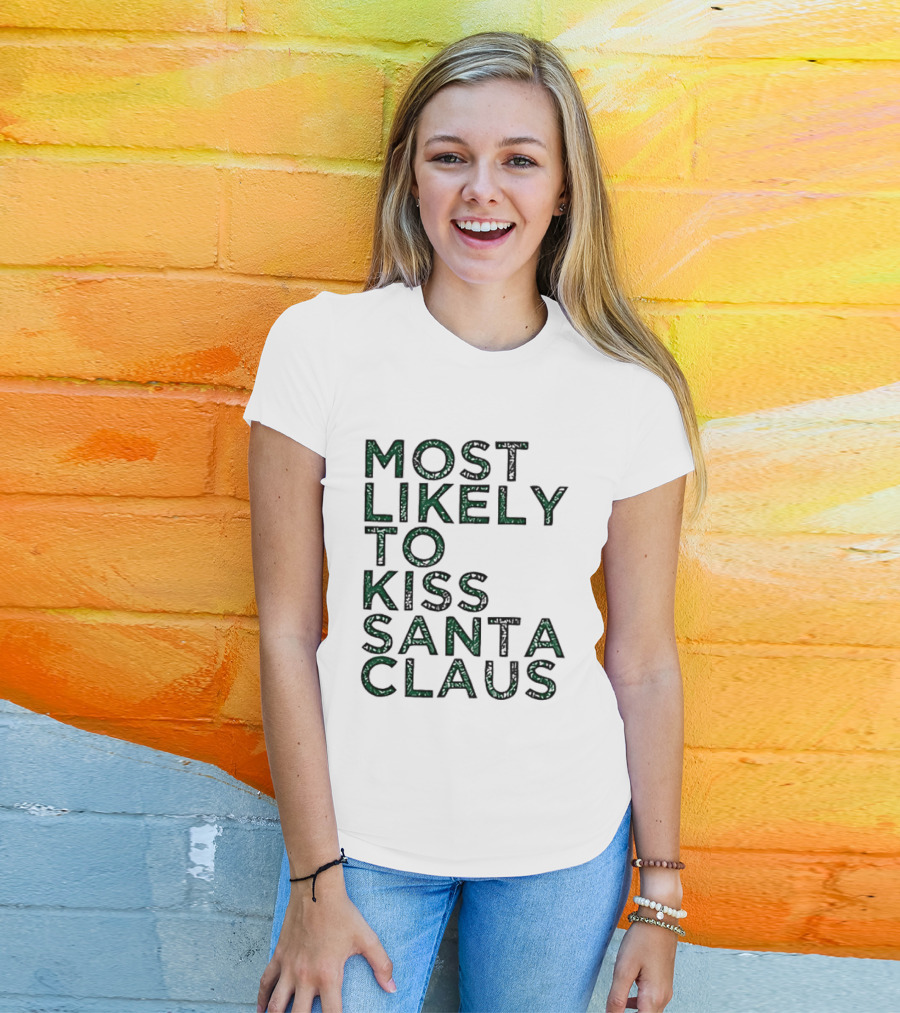 Most Likely To Kiss Santa Claus Christmas Humor T-Shirt