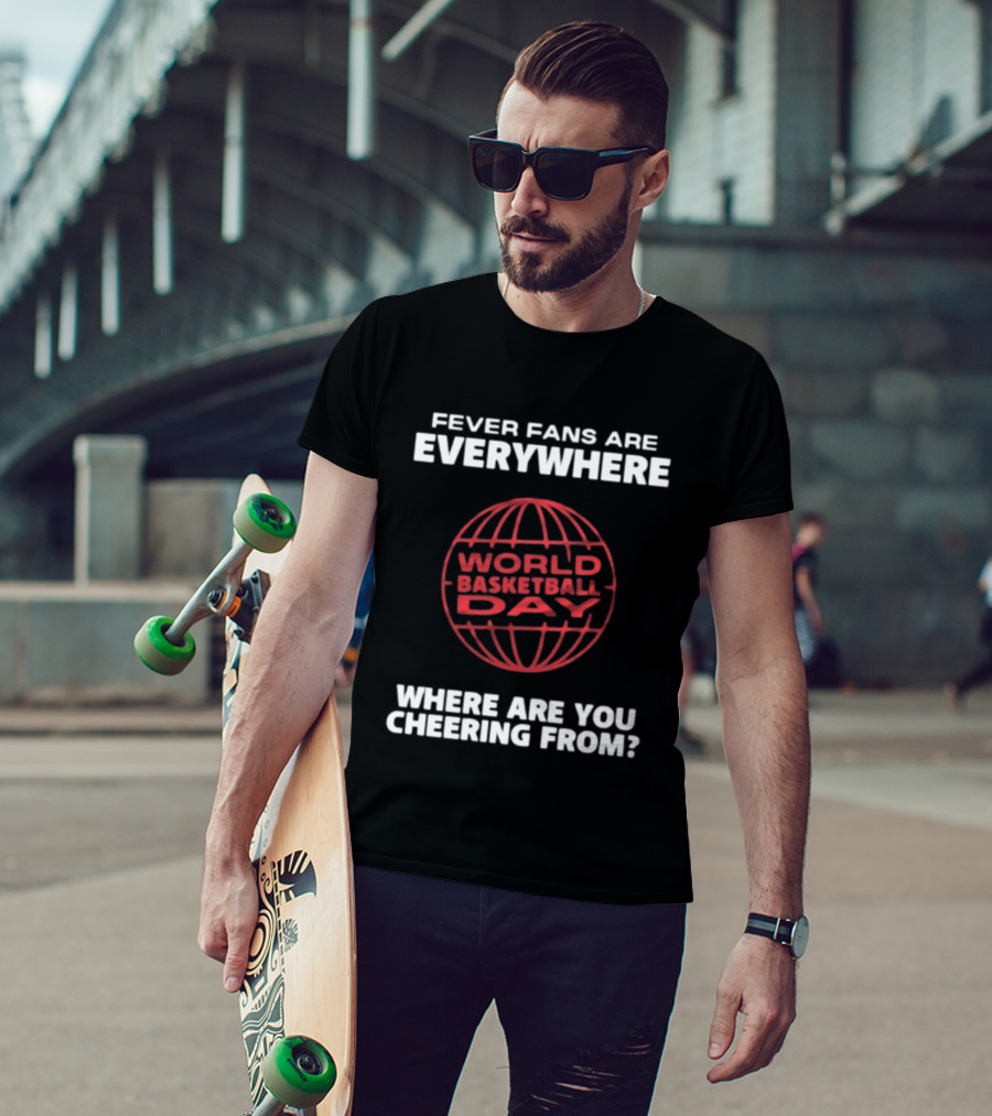 Fever Fans Are Everywhere World Basketball Day Where Are You Cheering From T-Shirt
