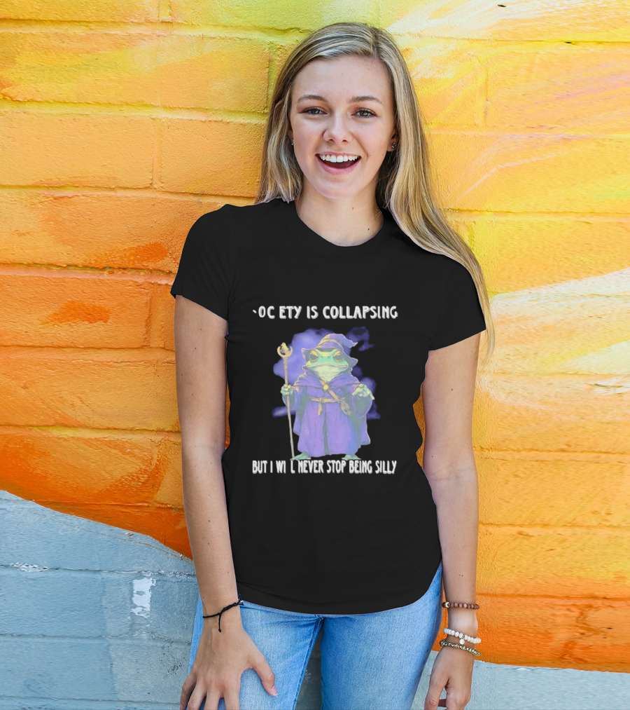 Wizard Frog Society Is Collapsing But I Will Never Stop Being Silly T-Shirt