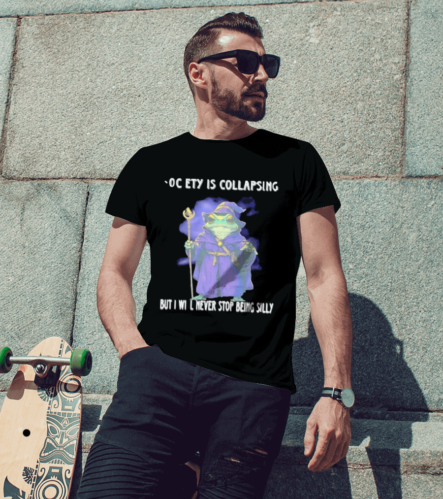 Wizard Frog Society Is Collapsing But I Will Never Stop Being Silly T-Shirt