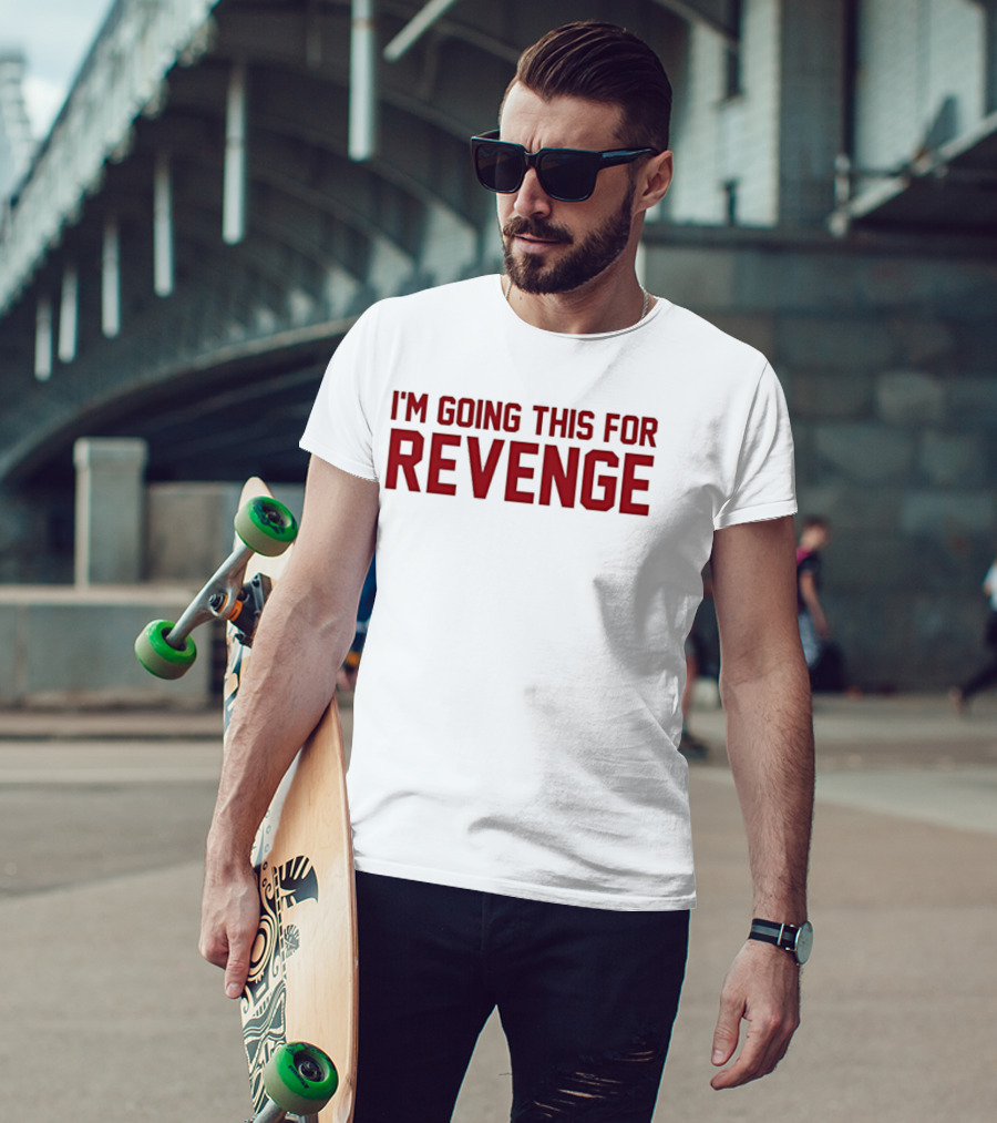 I'm Going This For Revenge T-Shirt