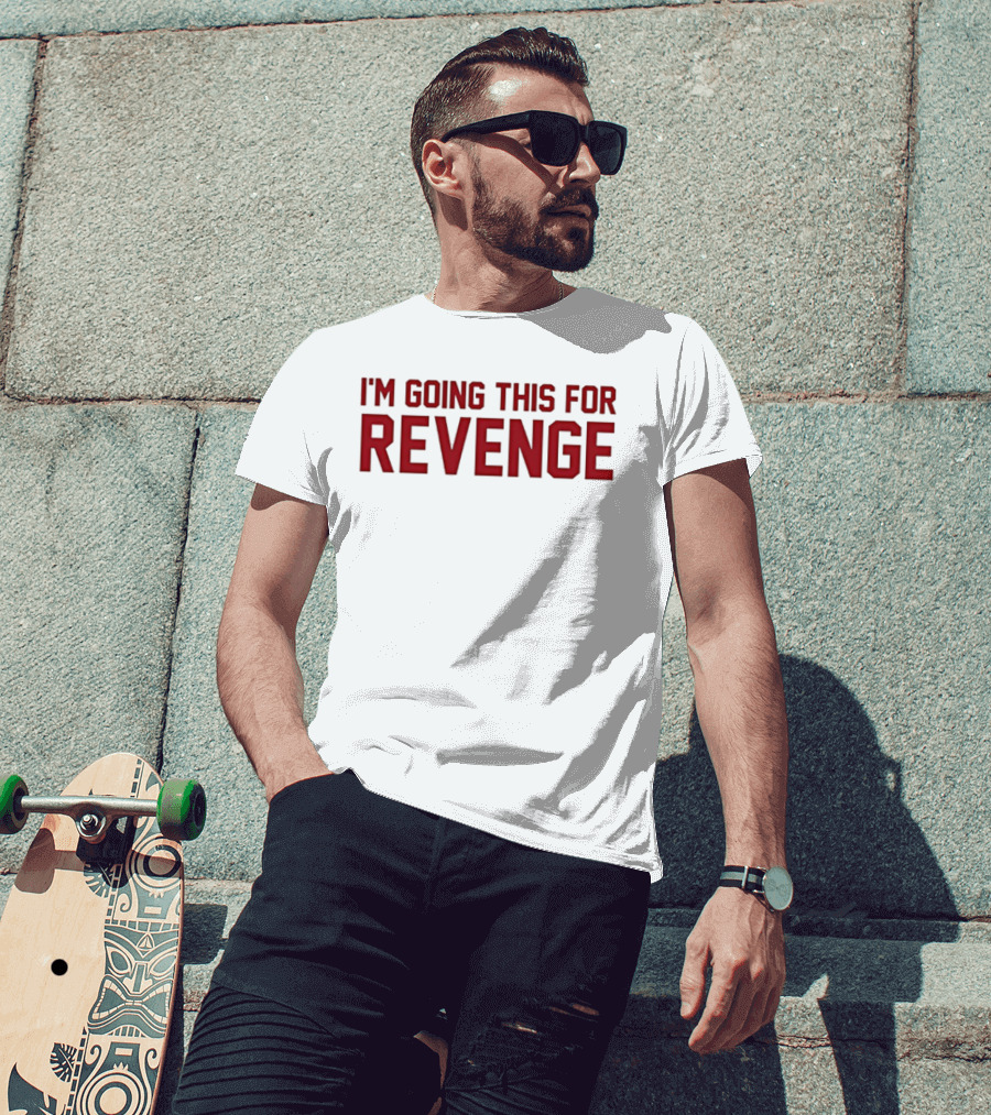 I'm Going This For Revenge T-Shirt