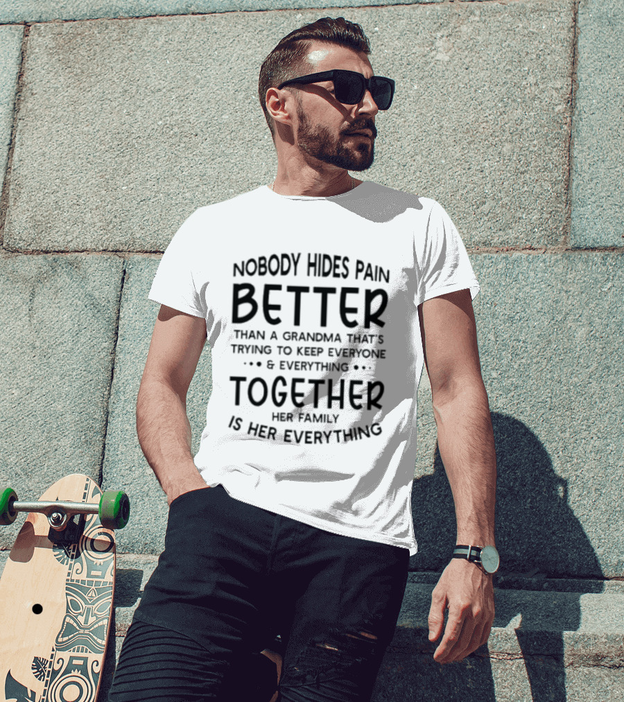 Nobody Hides Pain Better Than A Grandma Keeping Everyone Together Family Is Everything T-Shirt