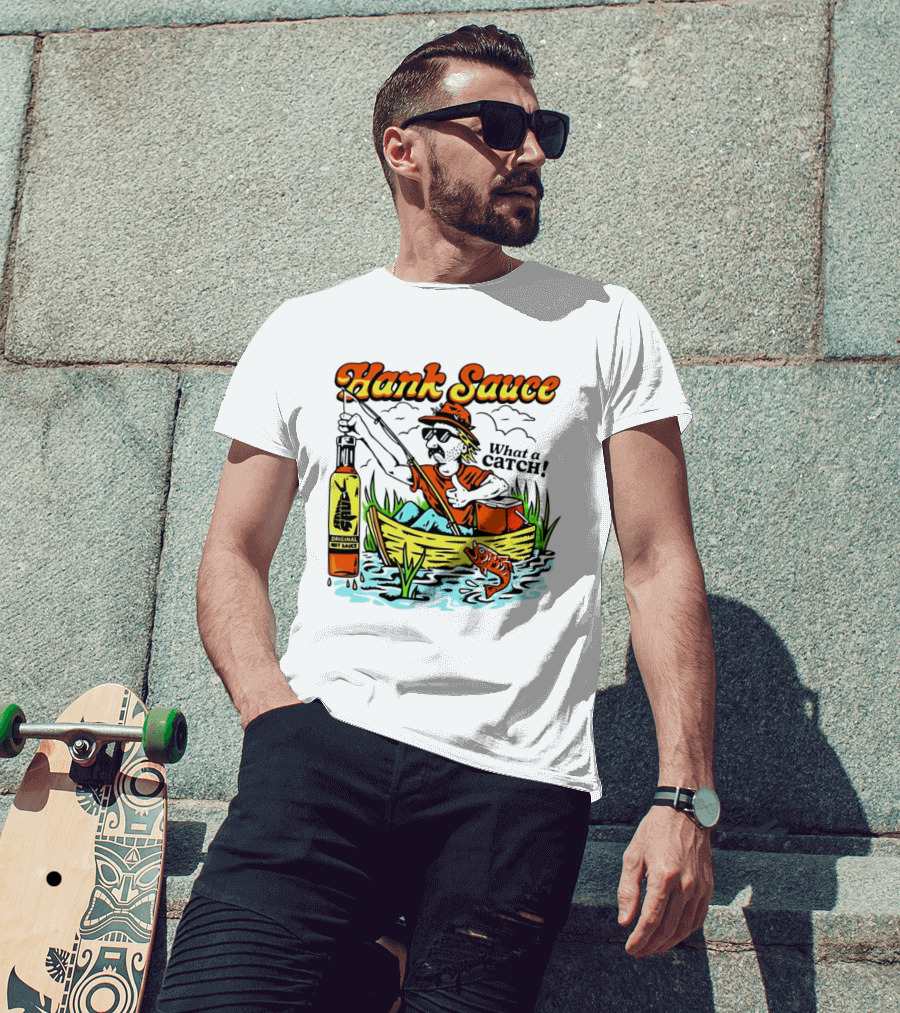 Hank Sauce Hot Sauce Original Fishing What A Catch T-Shirt