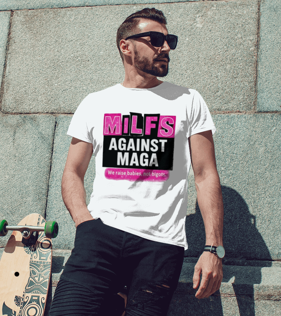 Milfs Against Maga We Raise Babies Not Bigots T-Shirt