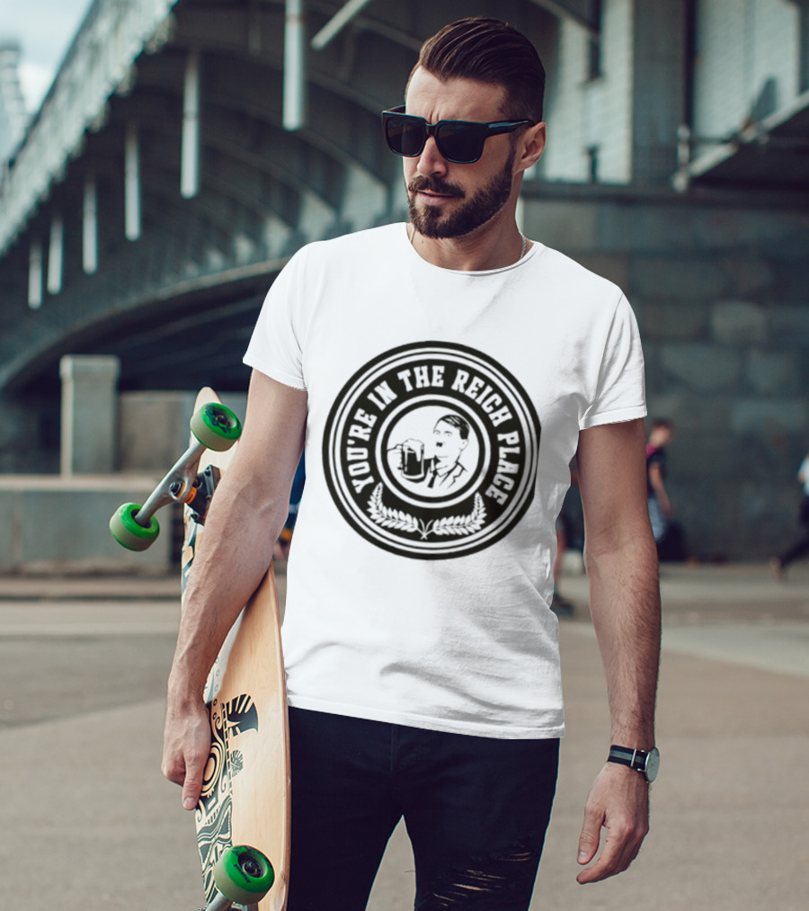 You're In The Reich Place Hitler Holding Beer T-Shirt