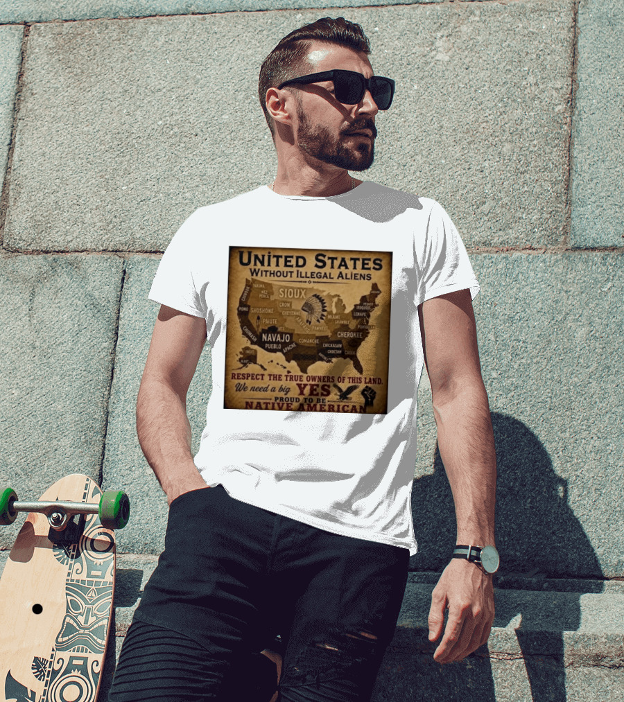 United States Without Illegal Aliens Respect True Owners We Need A Big Yes Proud To Be Native American T-Shirt