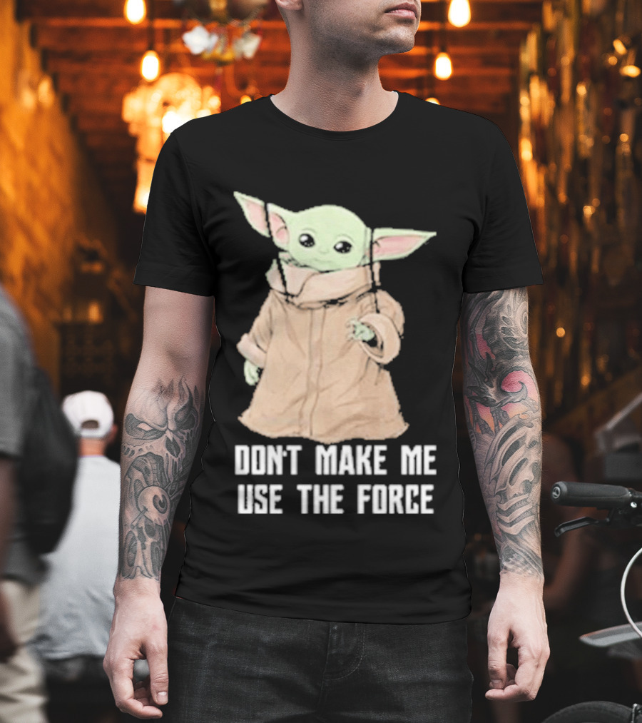 Baby Yoda The Mandalorian The Child Don't Make Me Use The Force T-Shirt