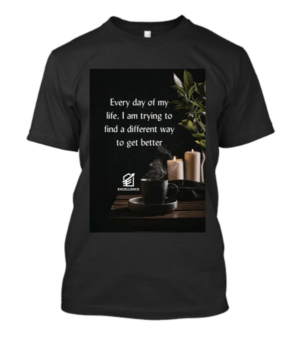 Every Day Of My Life I Am Trying To Find A Different Way To Get Better Excellence Candles Coffee Plant T-Shirt