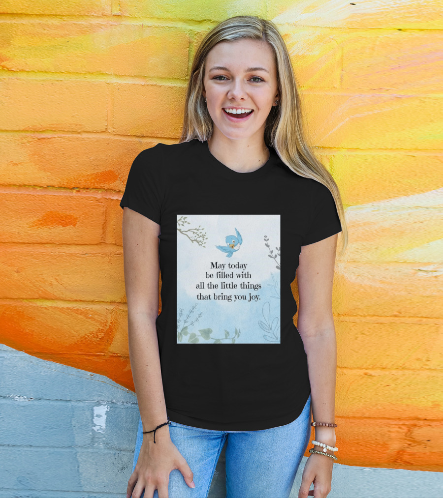 May Today Be Filled With All The Little Things That Bring You Joy Bluebird And Branches T-Shirt