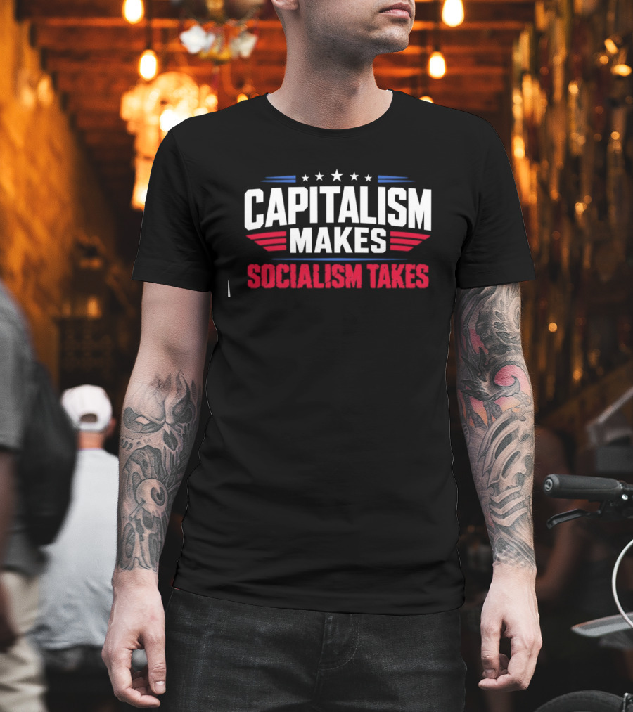 Capitalism Makes Socialism Takes Political Stars Red White Blue T-Shirt