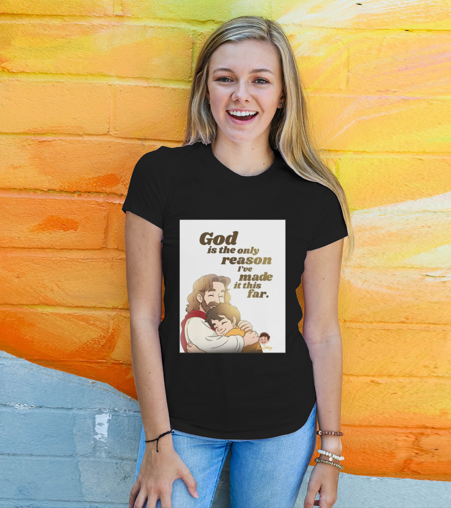 God Is The Only Reason I've Made It This Far Embrace Christian Faith T-Shirt