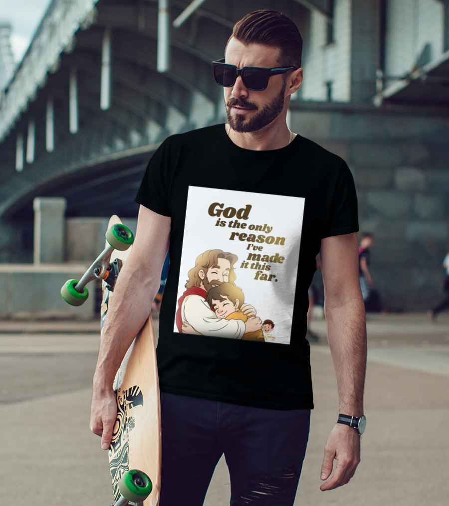 God Is The Only Reason I've Made It This Far Embrace Christian Faith T-Shirt