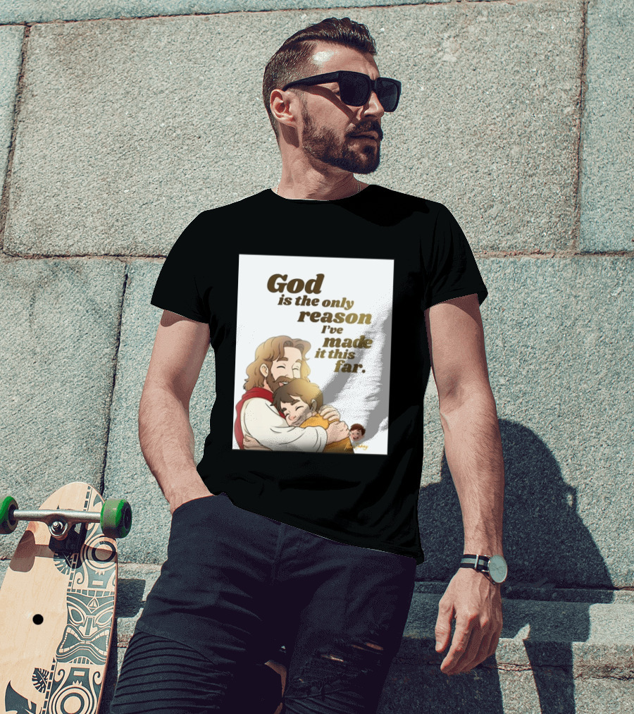 God Is The Only Reason I've Made It This Far Embrace Christian Faith T-Shirt