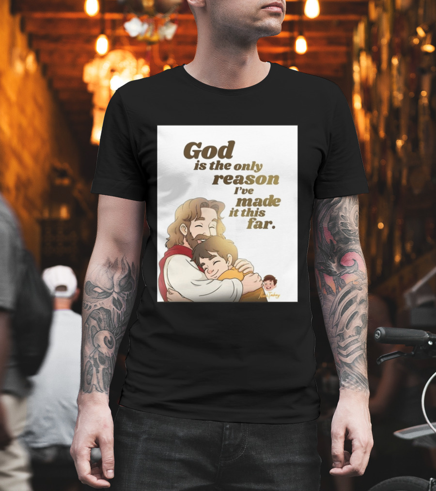 God Is The Only Reason I've Made It This Far Embrace Christian Faith T-Shirt