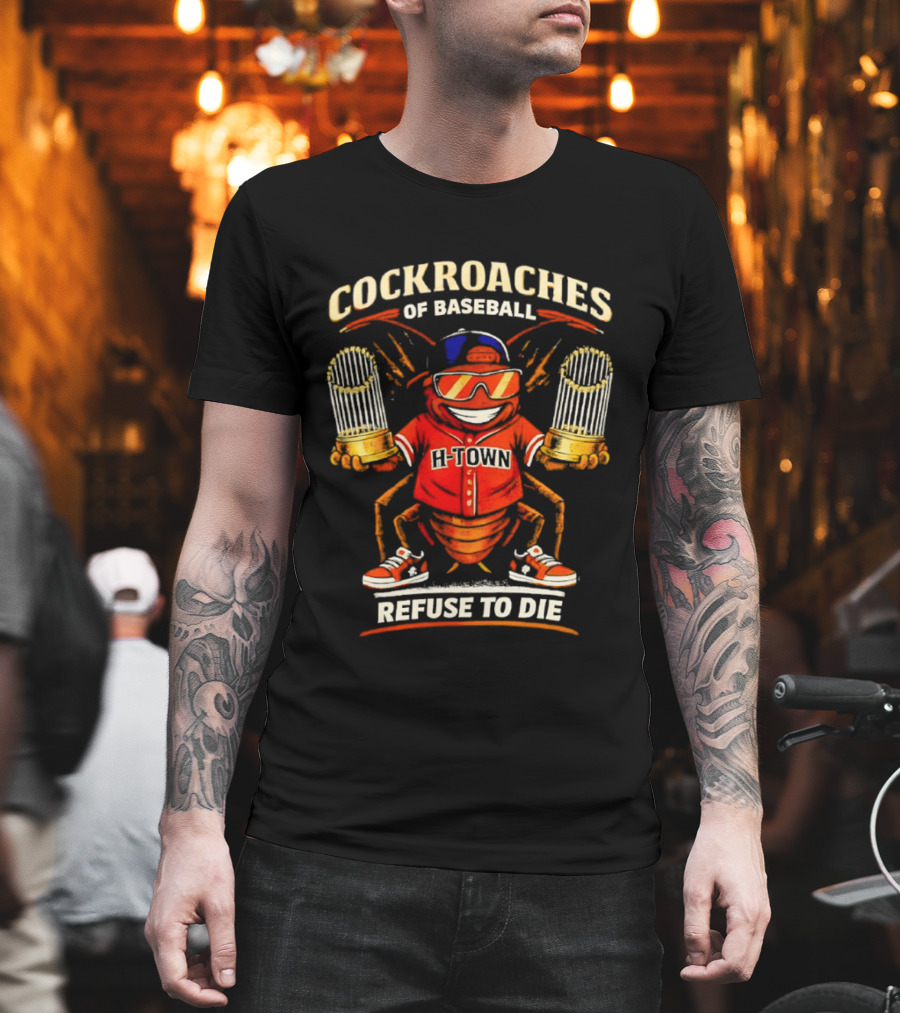 H Town Cockroaches Of Baseball Refuse To Die T-Shirt