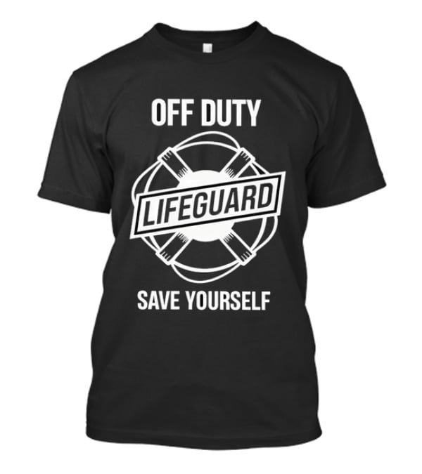 Off Duty Lifeguard Save Yourself Beach Safety T-Shirt