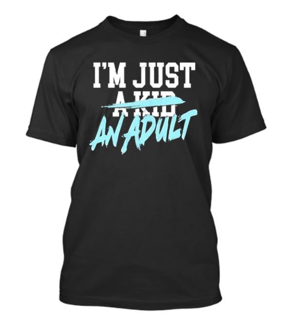 I'm Just A Kid An Adult Growing Up Adulting T-Shirt