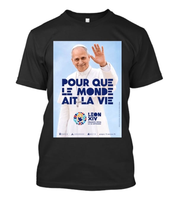 Pope Leo XIV France 2026 Pour Que Le Monde Ait La Vie Paris Lourdes Metz September 25 28 T-Shirt