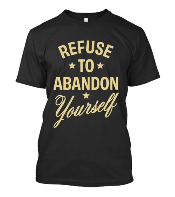 Refuse To Abandon Yourself Motivational Message With Stars T-Shirt