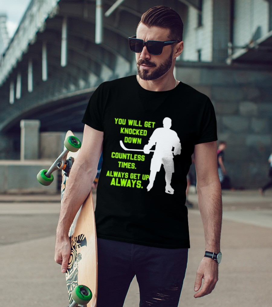 You Will Get Knocked Down Countless Times Always Get Up Always NHL Hockey Player T-Shirt